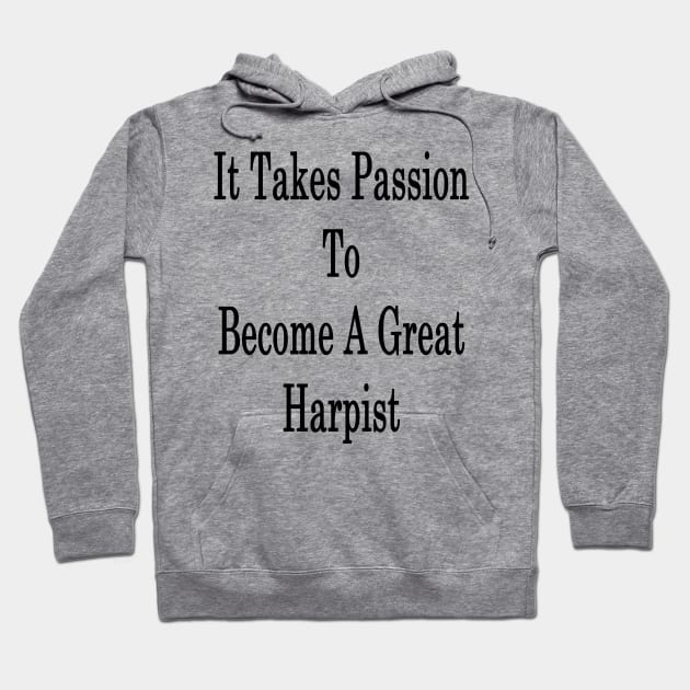 It Takes Passion To Become A Great Harpist Hoodie by supernova23